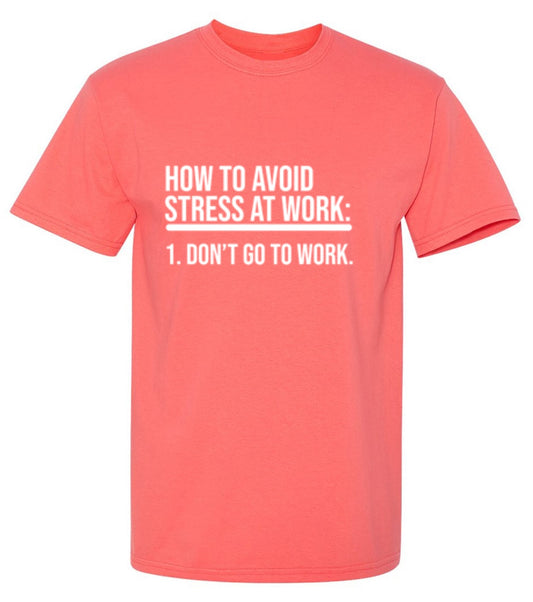 Funny T-Shirts design "How To Avoid Stress At Work: Don't Go To Work"