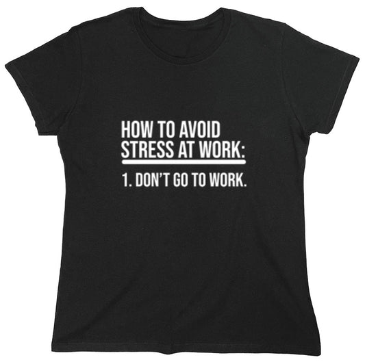 Funny T-Shirts design "How To Avoid Stress At Work: Don't Go To Work - Womens"