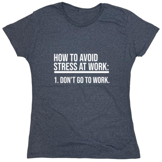 Funny T-Shirts design "How To Avoid Stress At Work: Don't Go To Work - Womens"