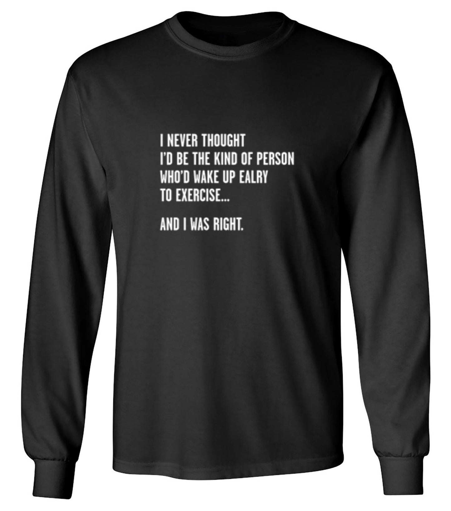 Funny T-Shirts design "Never Thought I'd Be The Kind Of Person Who'd Wake Up To Exercise And I Was Right T-Shirt"