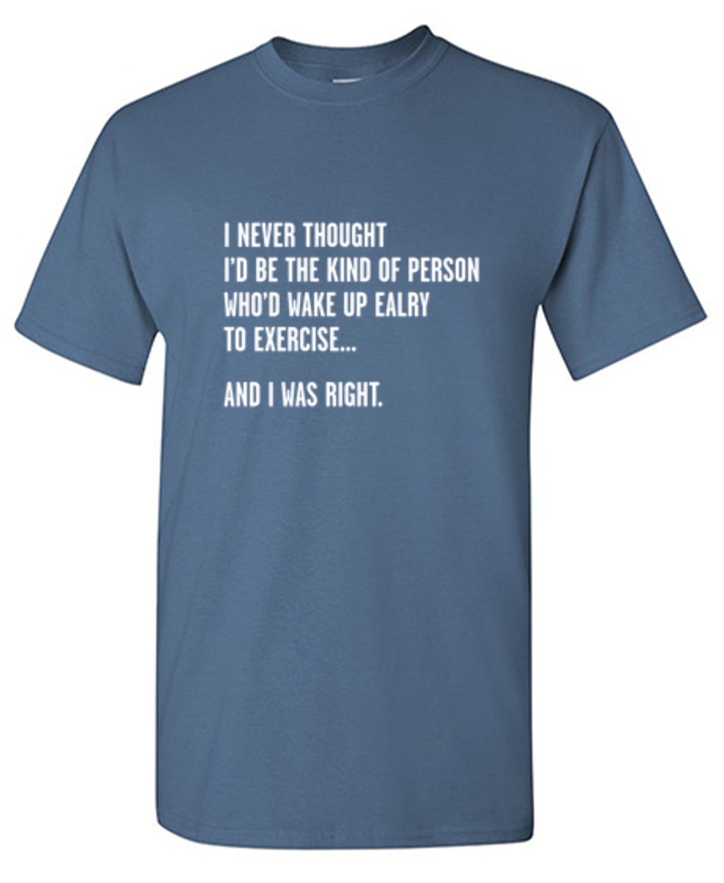 Funny T-Shirts design "Never Thought I'd Be The Kind Of Person Who'd Wake Up To Exercise And I Was Right T-Shirt"