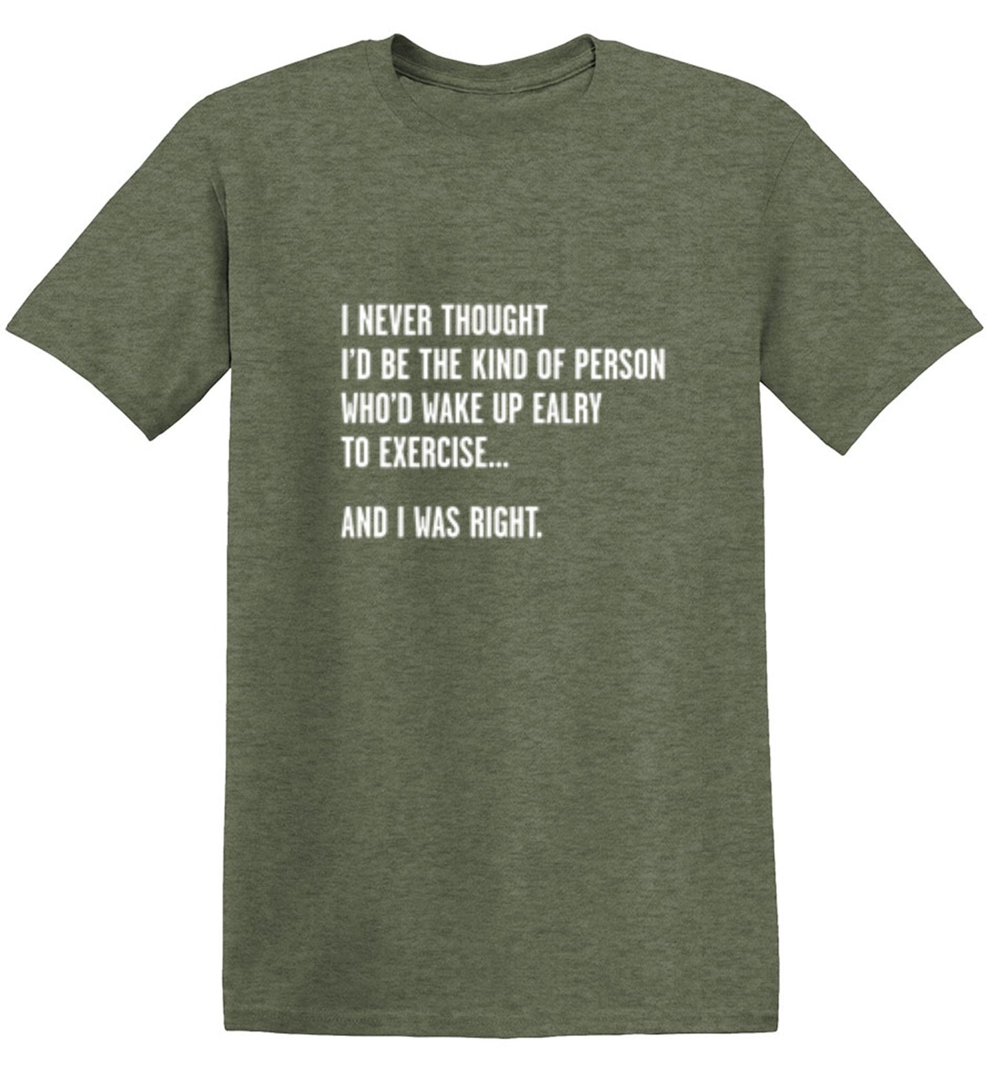 Funny T-Shirts design "Never Thought I'd Be The Kind Of Person Who'd Wake Up To Exercise And I Was Right T-Shirt"