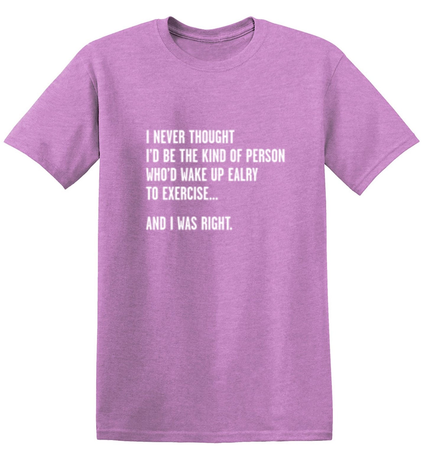 Funny T-Shirts design "Never Thought I'd Be The Kind Of Person Who'd Wake Up To Exercise And I Was Right T-Shirt"
