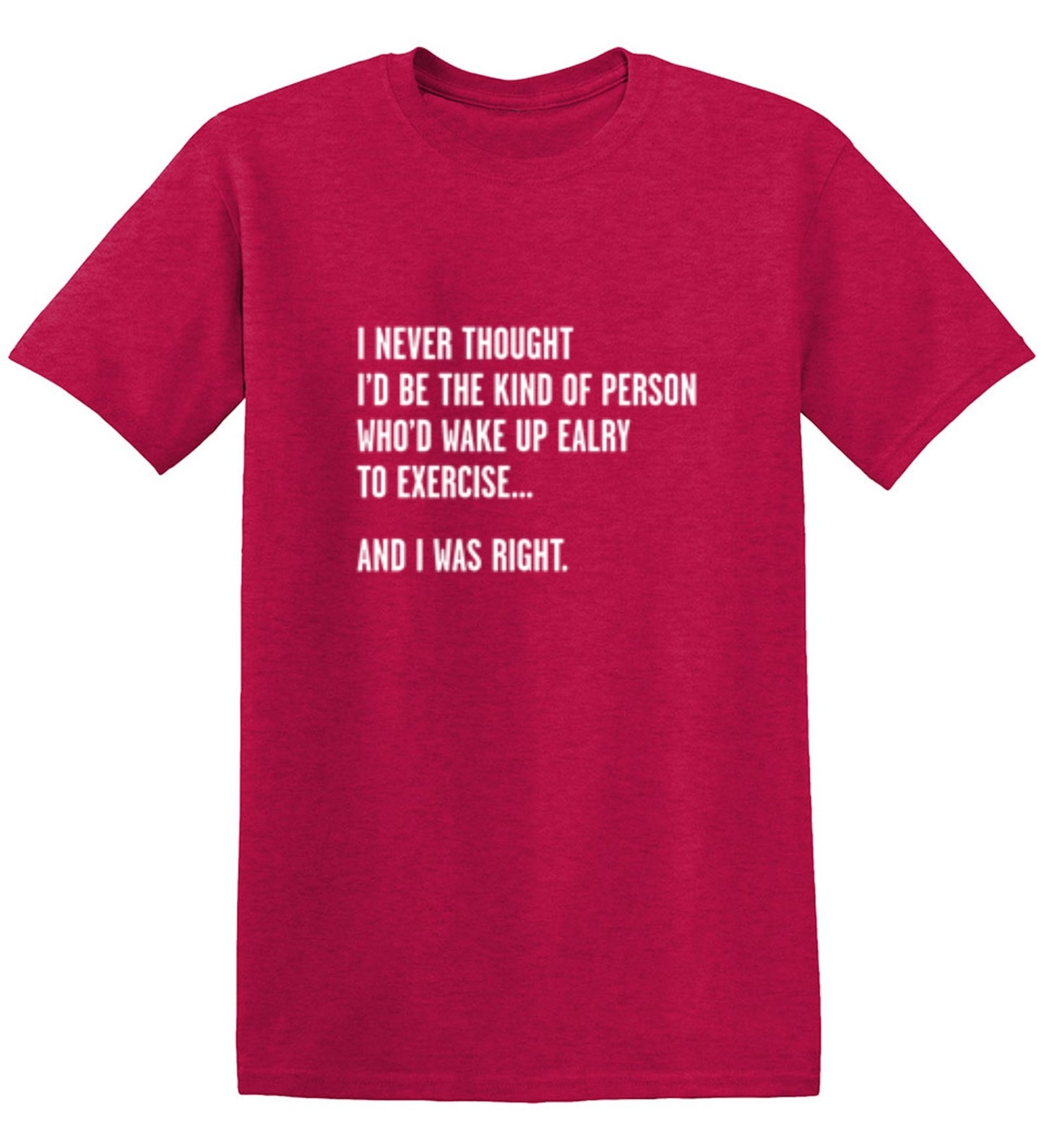 Funny T-Shirts design "Never Thought I'd Be The Kind Of Person Who'd Wake Up To Exercise And I Was Right T-Shirt"