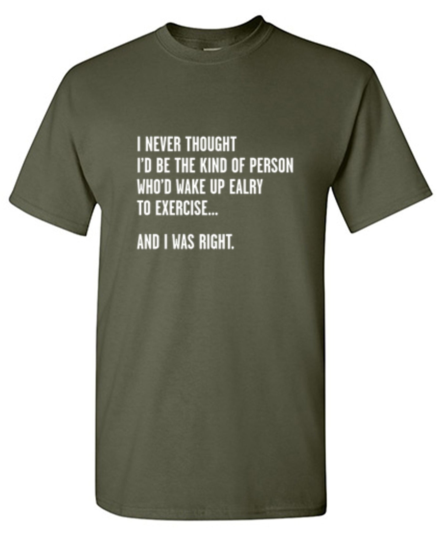 Funny T-Shirts design "Never Thought I'd Be The Kind Of Person Who'd Wake Up To Exercise And I Was Right T-Shirt"