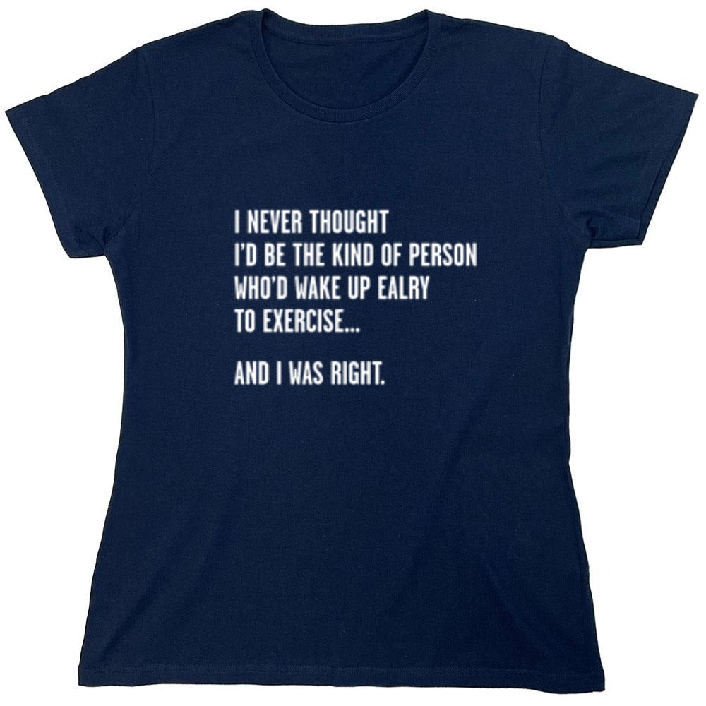 Funny T-Shirts design "Never Thought I'd Be The Kind Of Person Who'd Wake Up To Exercise And I Was Right T-Shirt"