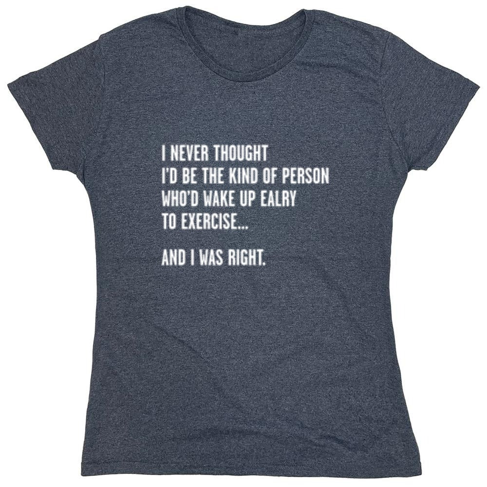 Funny T-Shirts design "Never Thought I'd Be The Kind Of Person Who'd Wake Up To Exercise And I Was Right T-Shirt"