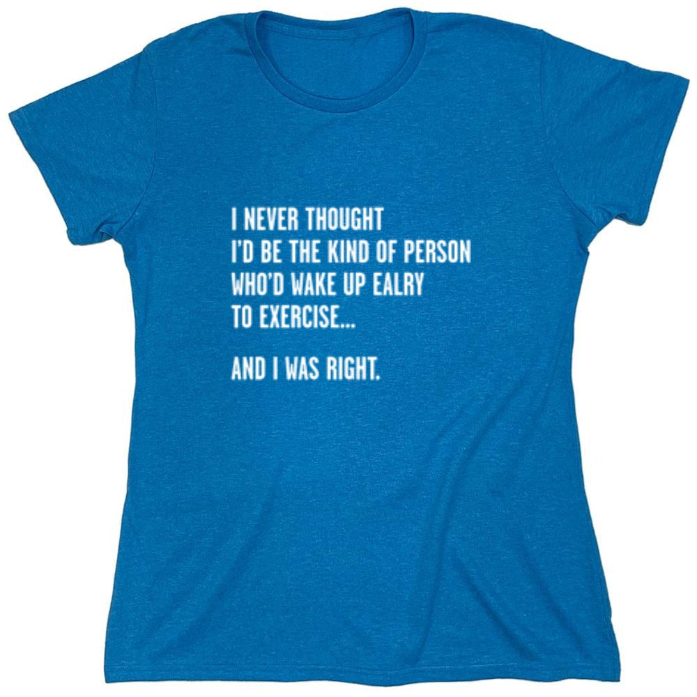 Funny T-Shirts design "Never Thought I'd Be The Kind Of Person Who'd Wake Up To Exercise And I Was Right T-Shirt"