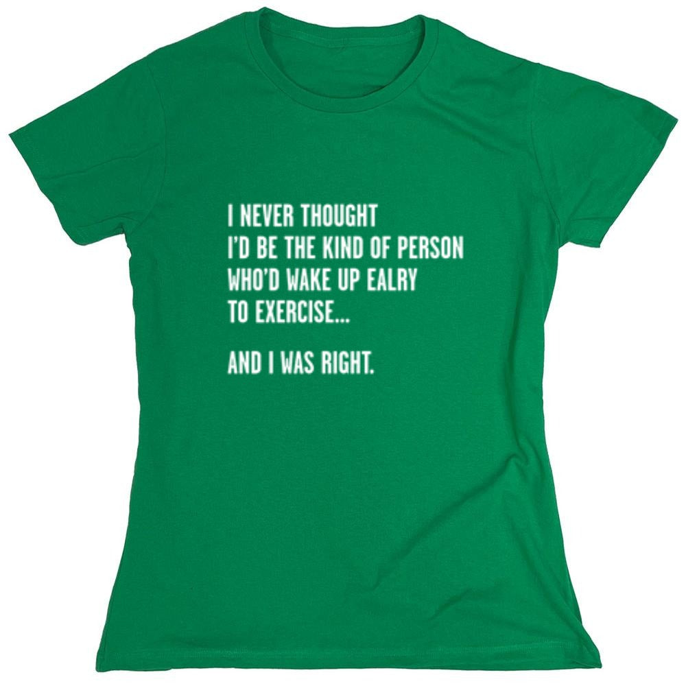 Funny T-Shirts design "Never Thought I'd Be The Kind Of Person Who'd Wake Up To Exercise And I Was Right T-Shirt"