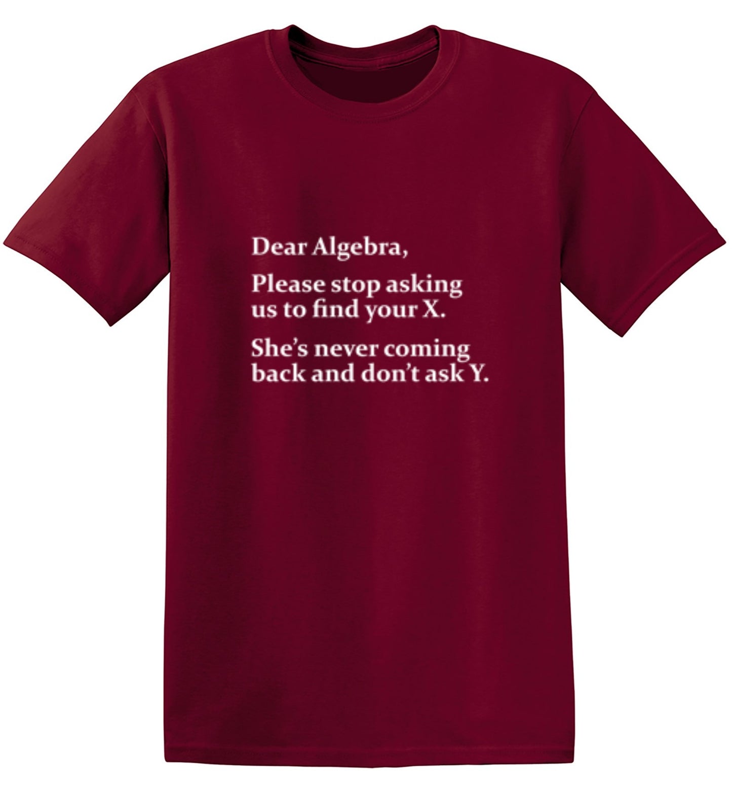 Funny T-Shirts design "Algebra Stop Asking Us To Find Your X She's Never Coming Back Don't Ask Y"