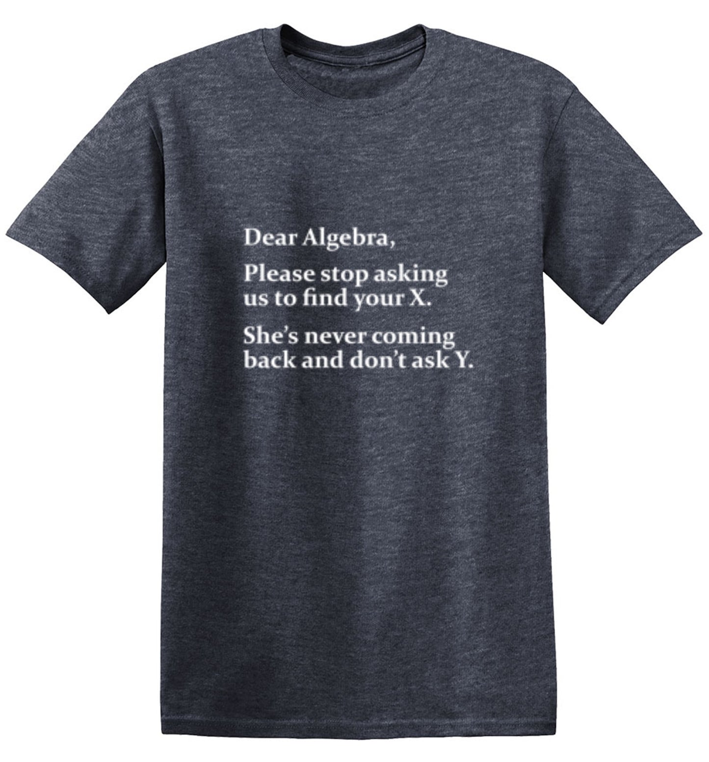 Funny T-Shirts design "Algebra Stop Asking Us To Find Your X She's Never Coming Back Don't Ask Y"