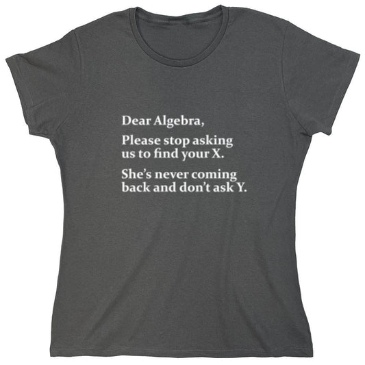 Funny T-Shirts design "Algebra Stop Asking Us To Find Your X She's Never Coming Back Don't Ask Y - Womens"