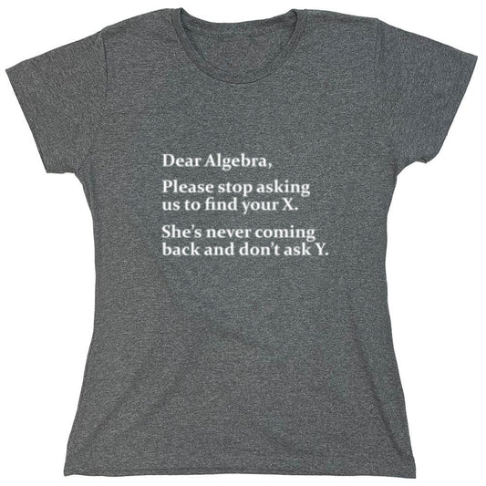 Funny T-Shirts design "Algebra Stop Asking Us To Find Your X She's Never Coming Back Don't Ask Y - Womens"