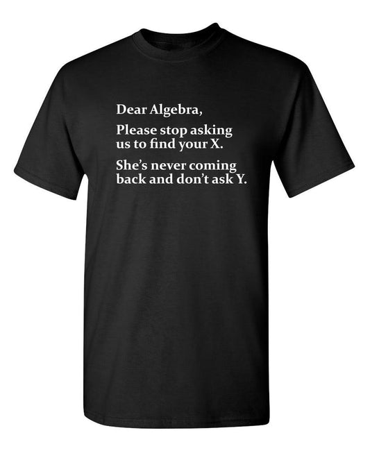 Funny T-Shirts design "Algebra Stop Asking Us To Find Your X She's Never Coming Back Don't Ask Y"