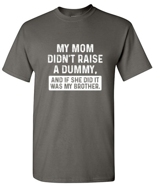 Funny T-Shirts design "My Mom Didn't Raise A Dummy, And If She Did It Was My Brother T-Shirt - Youth"