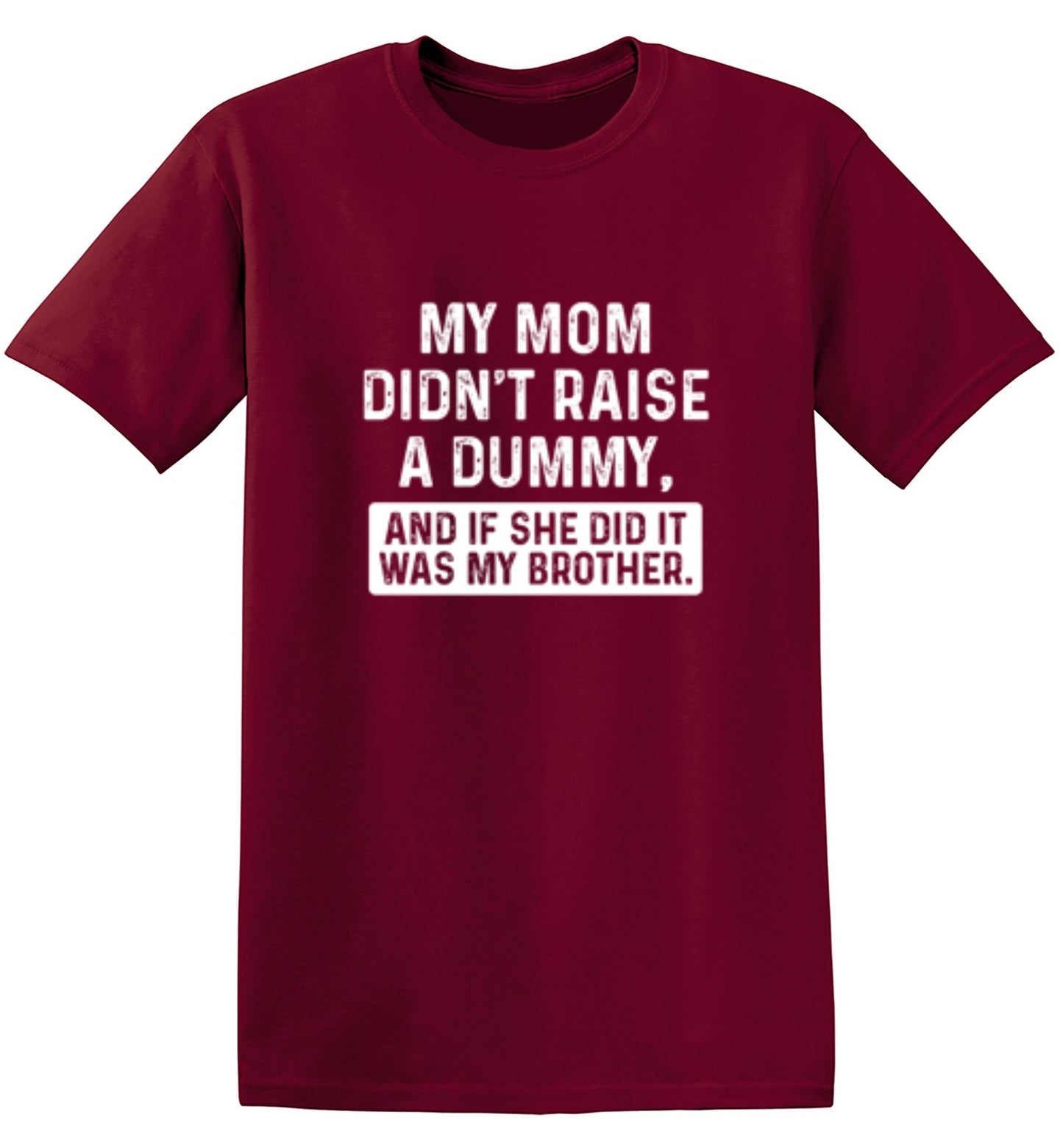 Funny T-Shirts design "My Mom Didn't Raise A Dummy, And If She Did It Was My Brother T-Shirt"