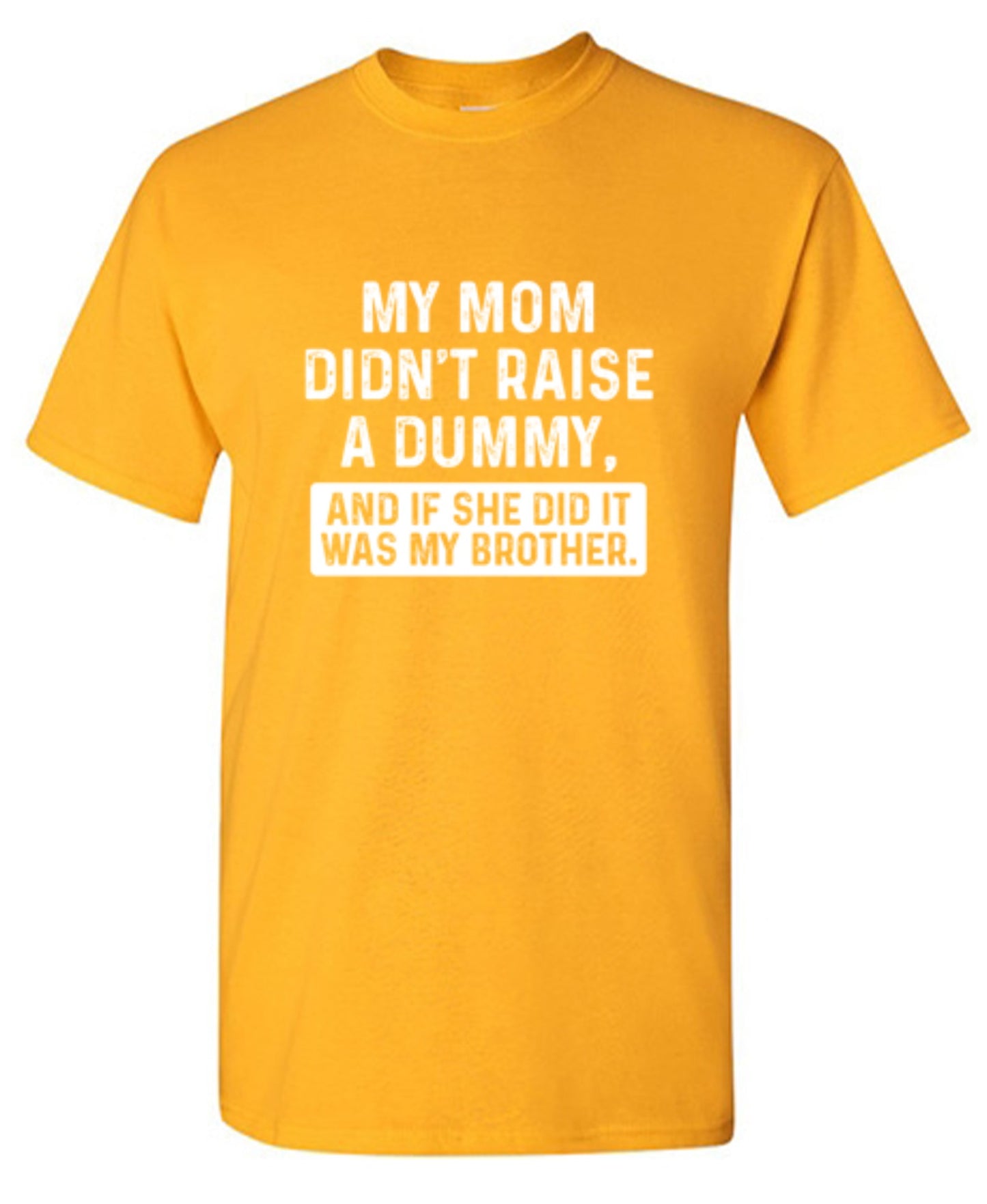 Funny T-Shirts design "My Mom Didn't Raise A Dummy, And If She Did It Was My Brother T-Shirt"