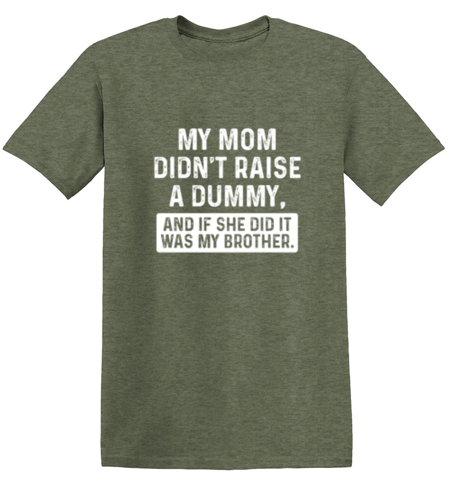 Funny T-Shirts design "My Mom Didn't Raise A Dummy, And If She Did It Was My Brother T-Shirt"
