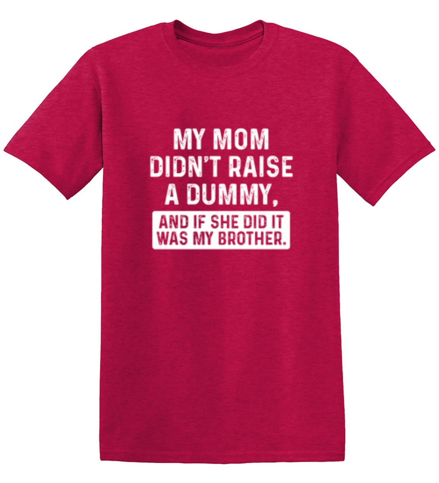 Funny T-Shirts design "My Mom Didn't Raise A Dummy, And If She Did It Was My Brother T-Shirt"