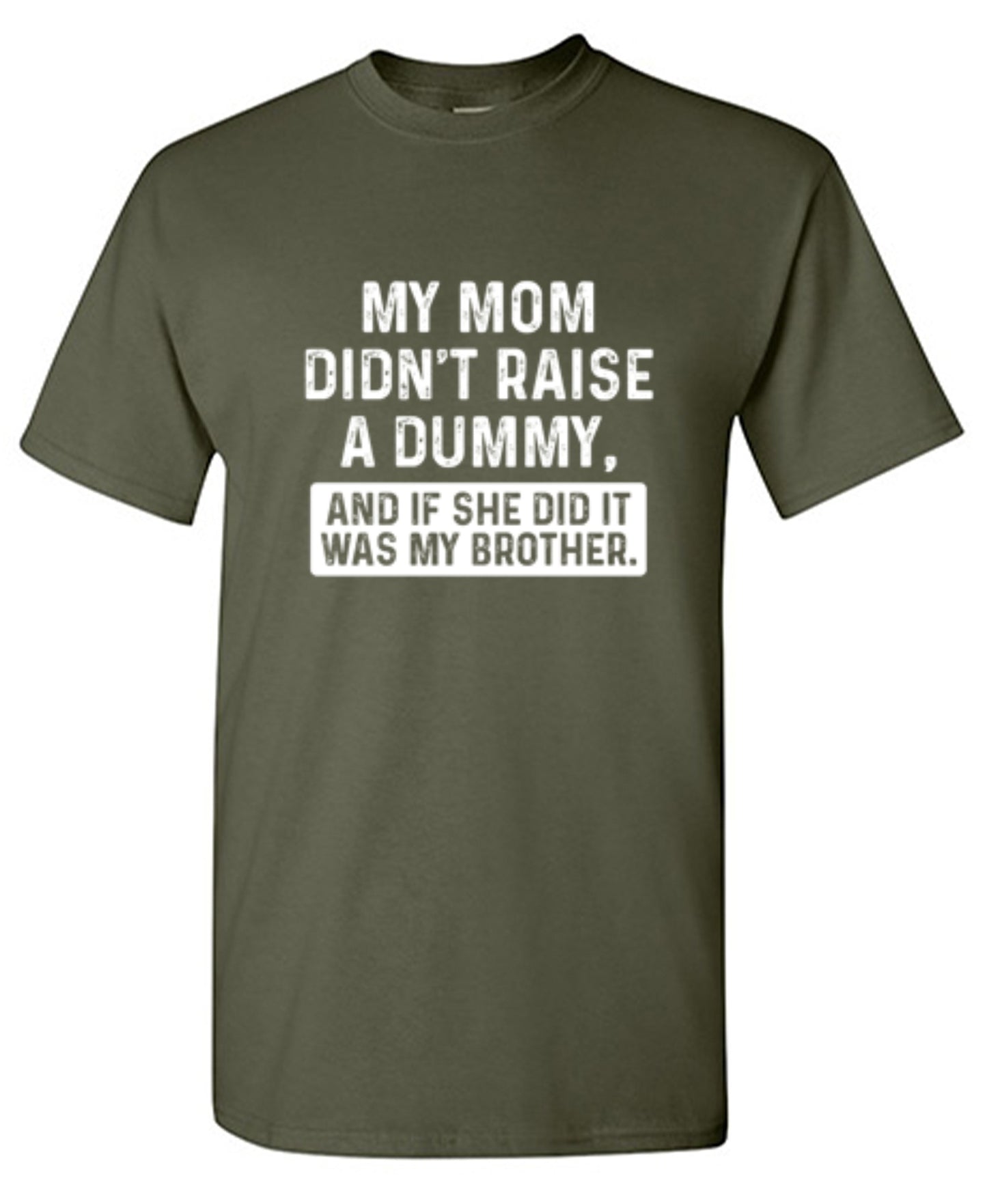 Funny T-Shirts design "My Mom Didn't Raise A Dummy, And If She Did It Was My Brother T-Shirt"