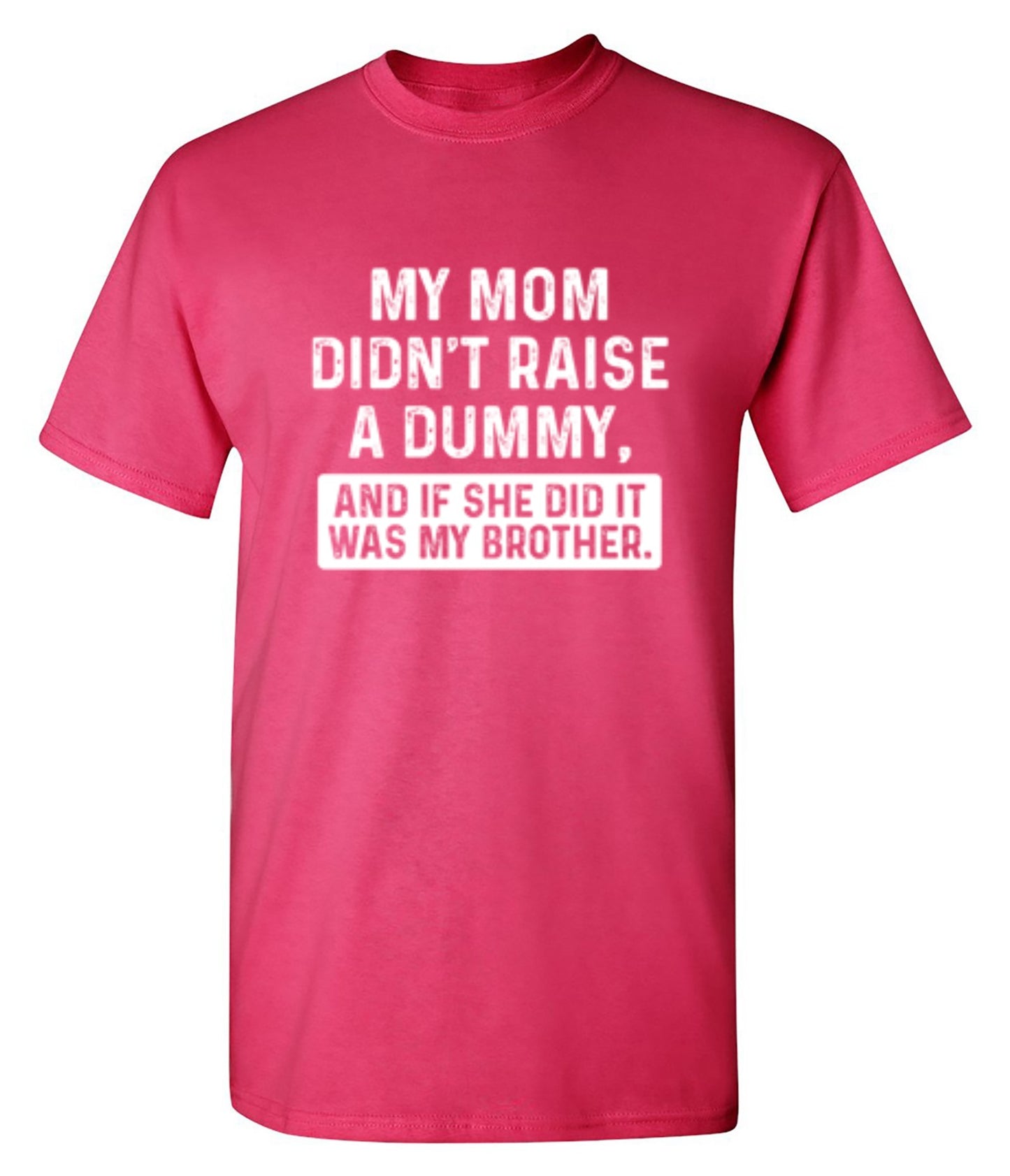 Funny T-Shirts design "My Mom Didn't Raise A Dummy, And If She Did It Was My Brother T-Shirt"