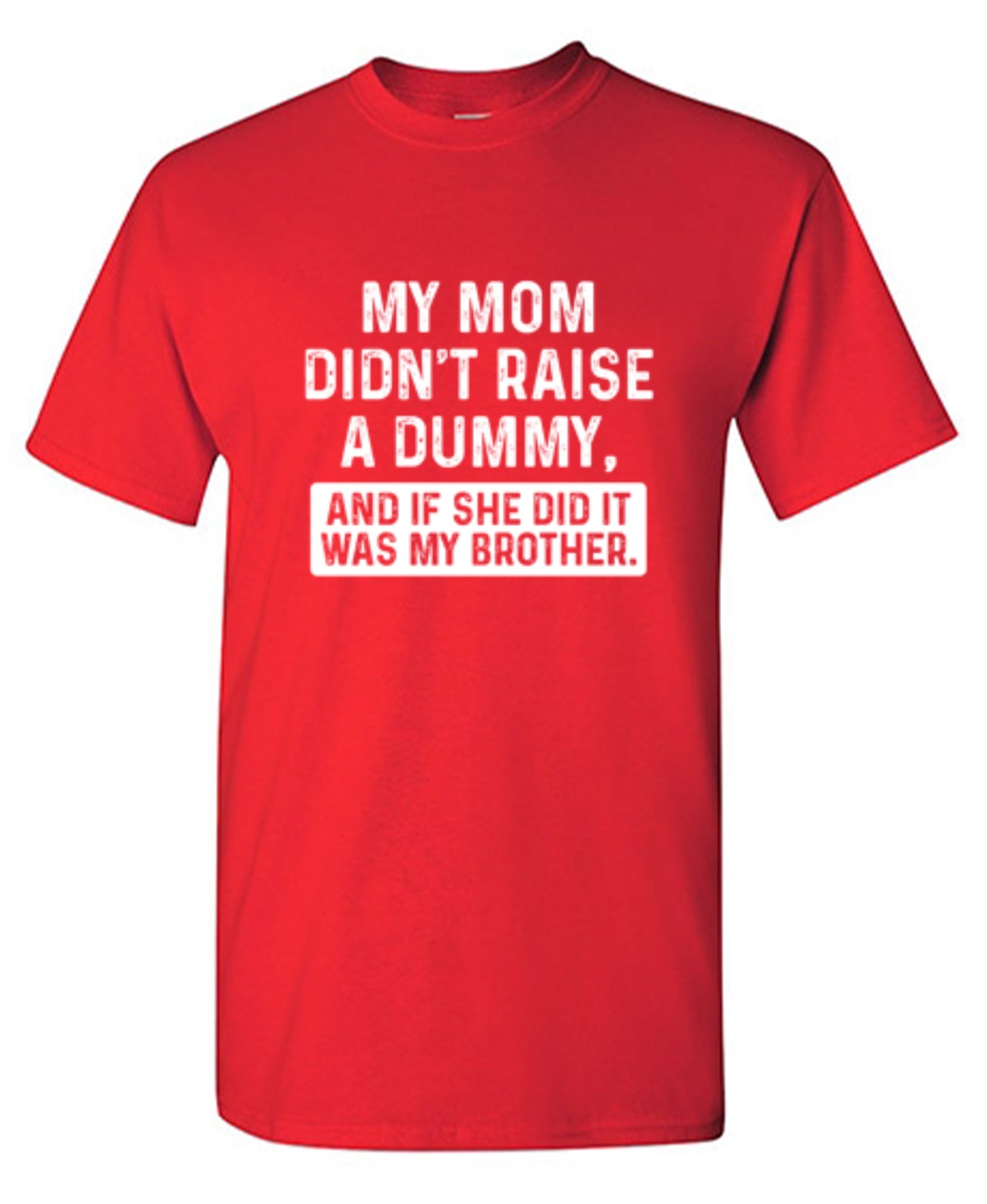 Funny T-Shirts design "My Mom Didn't Raise A Dummy, And If She Did It Was My Brother T-Shirt"