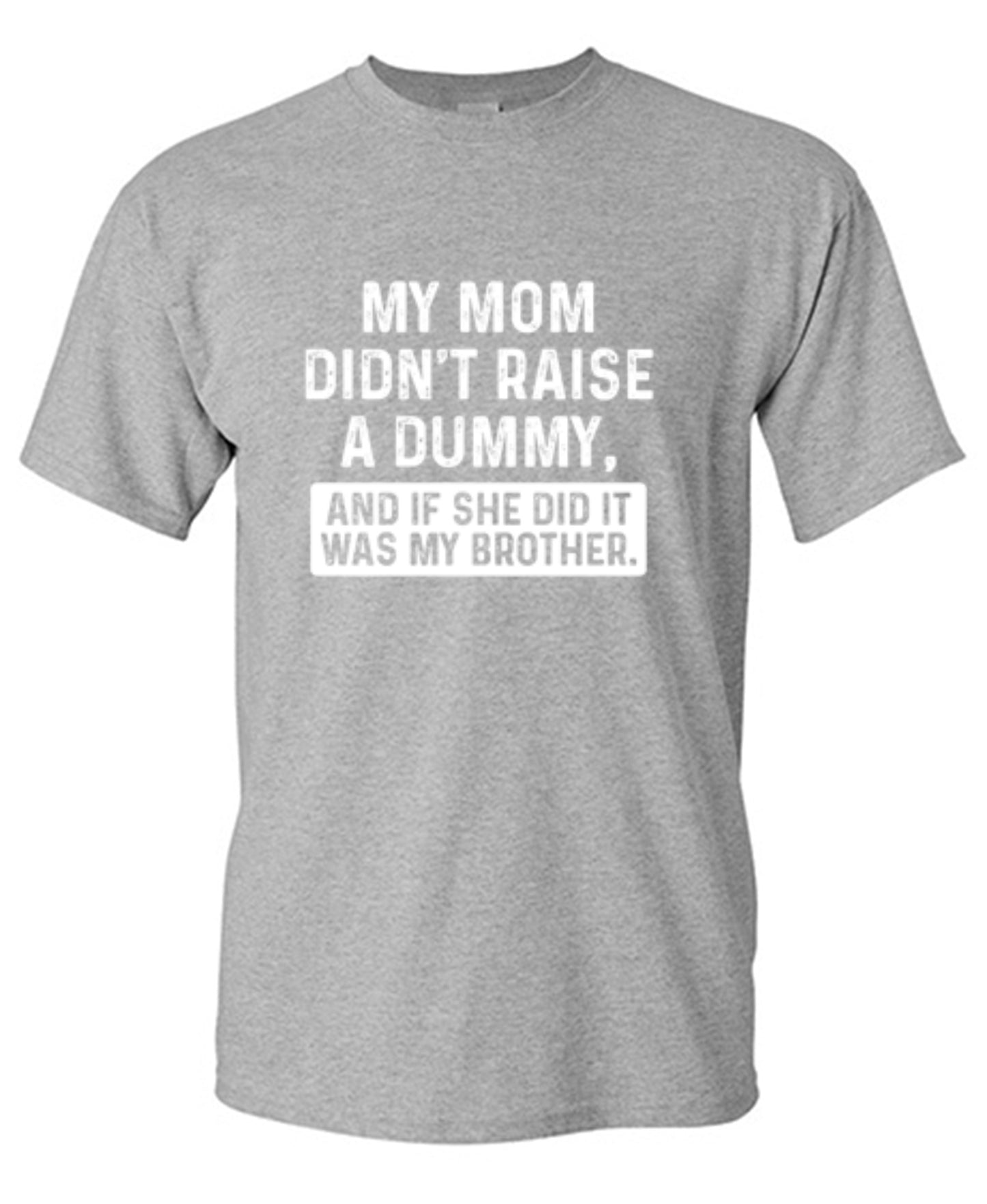 Funny T-Shirts design "My Mom Didn't Raise A Dummy, And If She Did It Was My Brother T-Shirt"