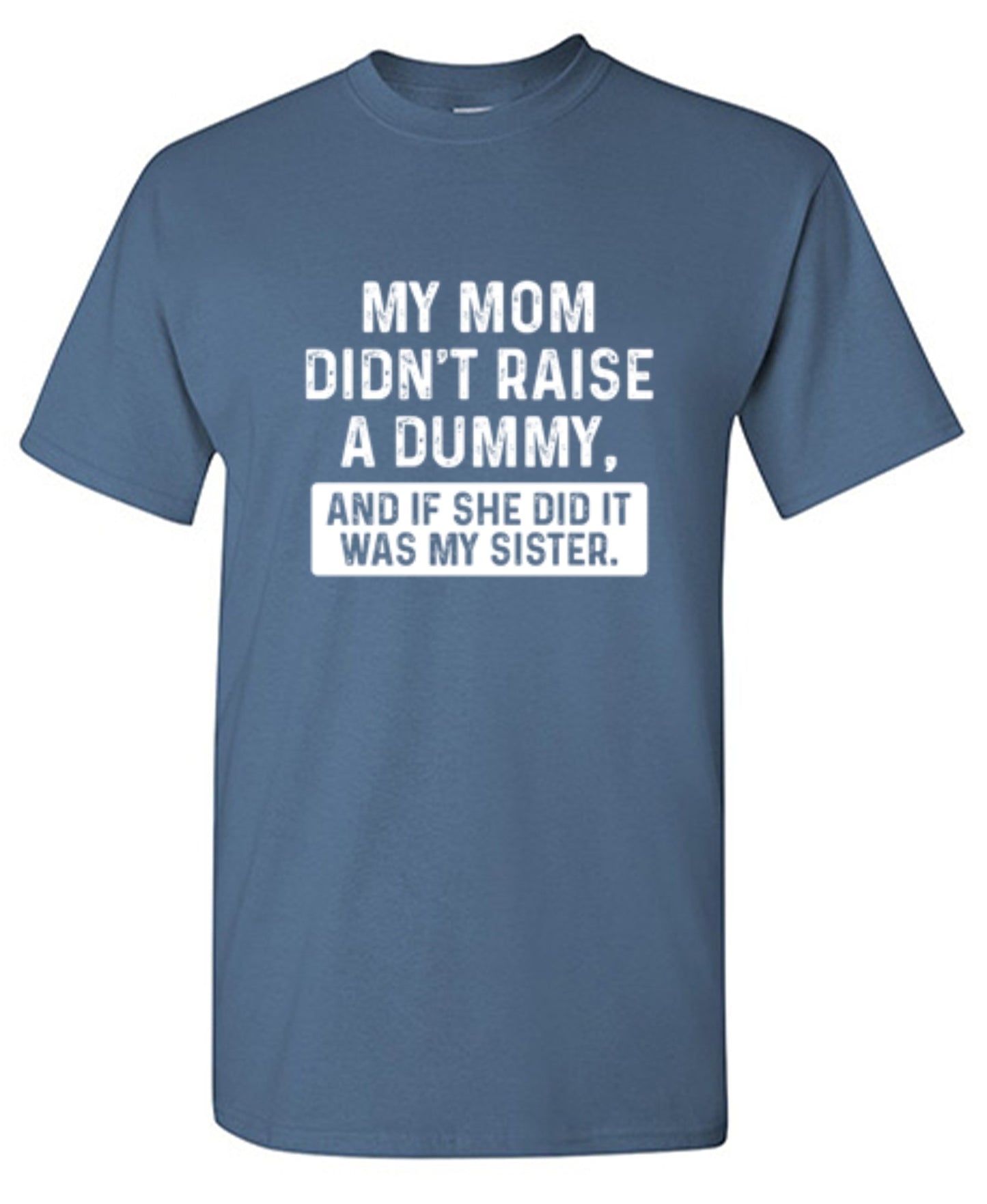 Funny T-Shirts design "My Mom Didn't Raise A Dummy, And If She Did It Was My Sister T-Shirt"