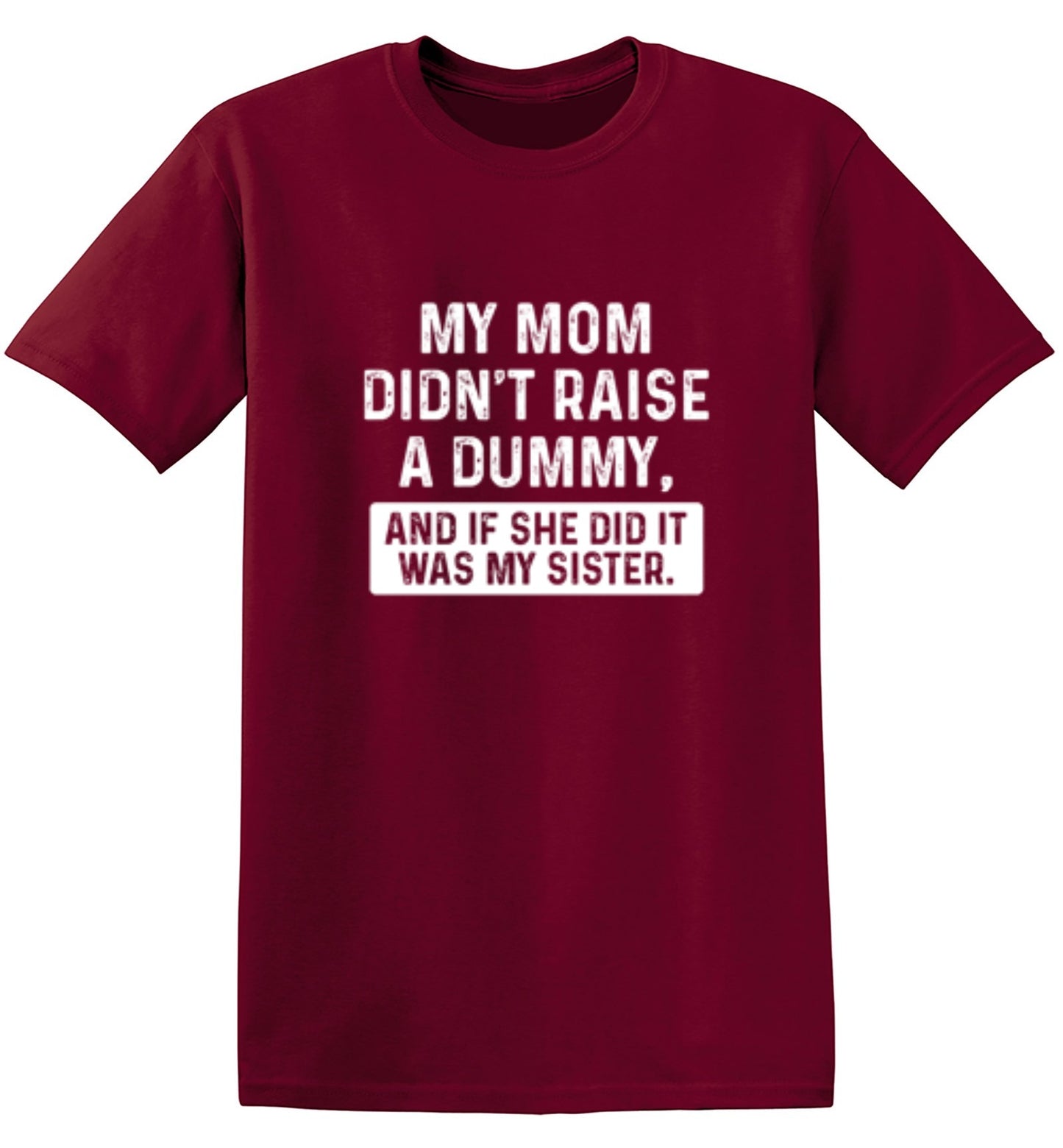 Funny T-Shirts design "My Mom Didn't Raise A Dummy, And If She Did It Was My Sister T-Shirt"