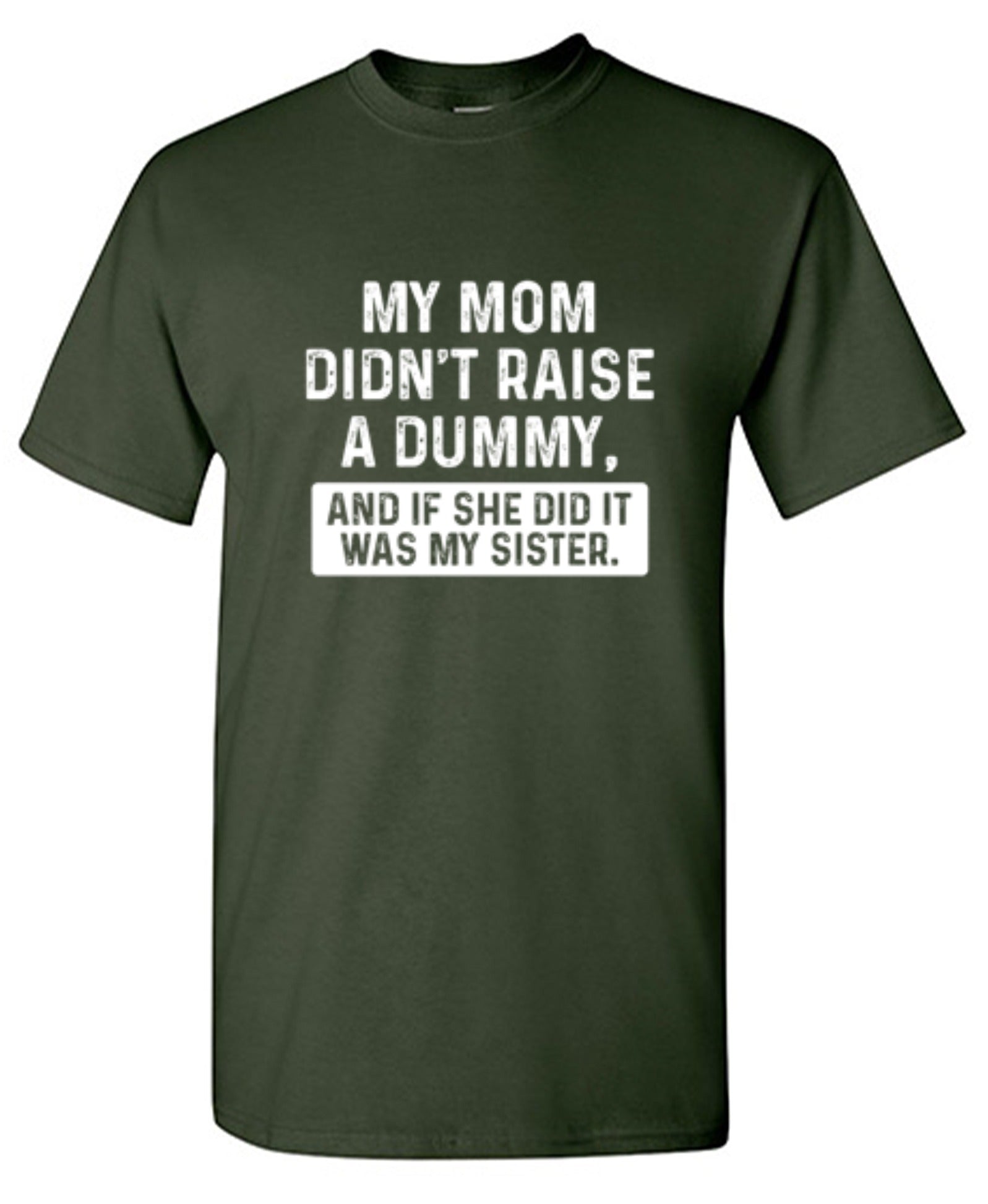 Funny T-Shirts design "My Mom Didn't Raise A Dummy, And If She Did It Was My Sister T-Shirt"