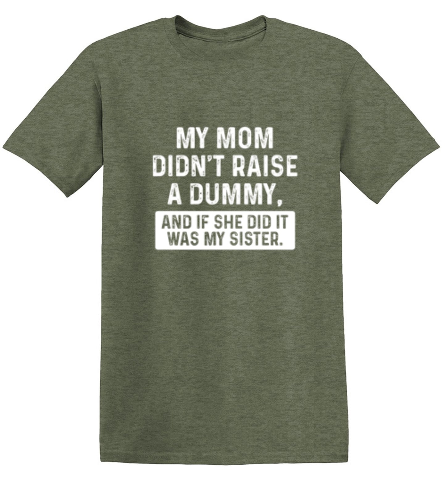 Funny T-Shirts design "My Mom Didn't Raise A Dummy, And If She Did It Was My Sister T-Shirt"