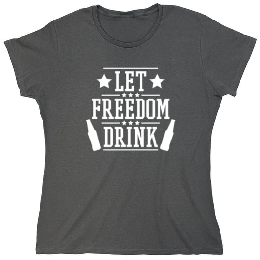 Funny T-Shirts design "Let Freedom Drink - Cool 4th of July T-Shirt - Womens"