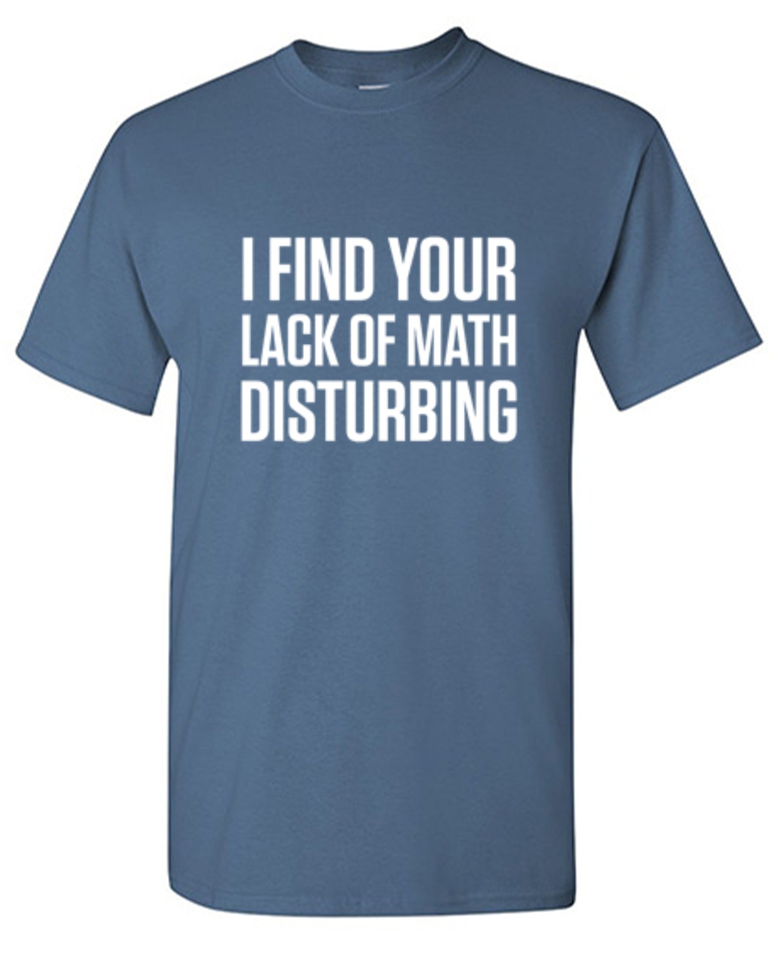 I Find Your Lack Of Math Disturbing - Roadkill T-Shirts