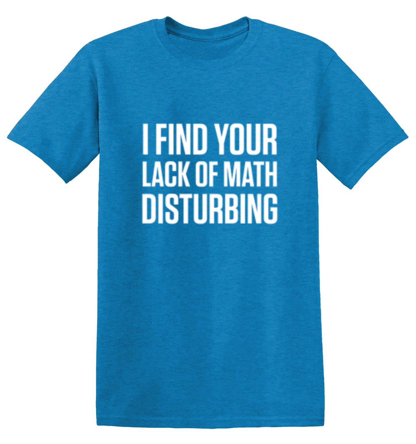 Funny T-Shirts design "I Find Your Lack Of Math Disturbing"