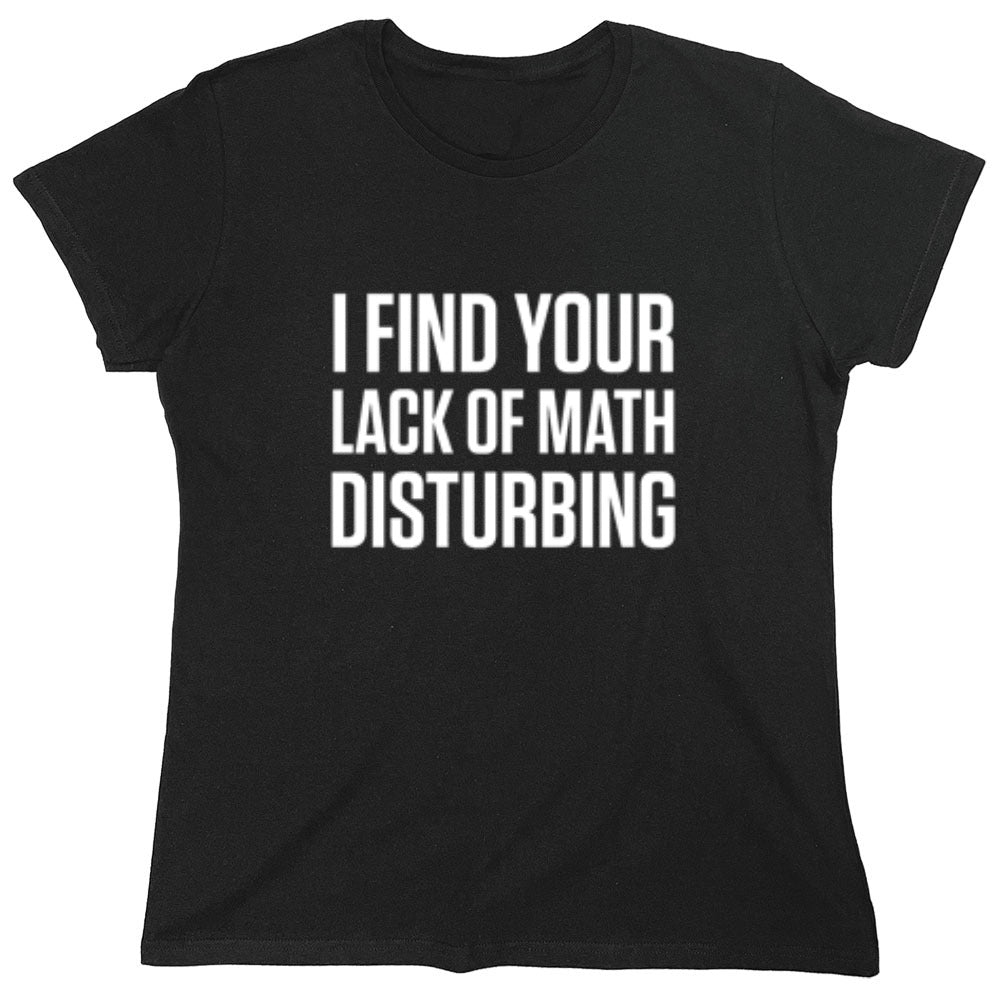 I Find Your Lack Of Math Disturbing - Roadkill T-Shirts