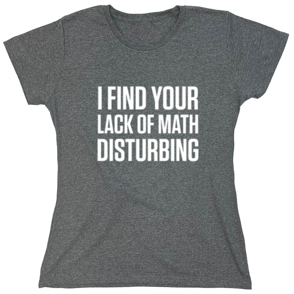 I Find Your Lack Of Math Disturbing - Roadkill T-Shirts