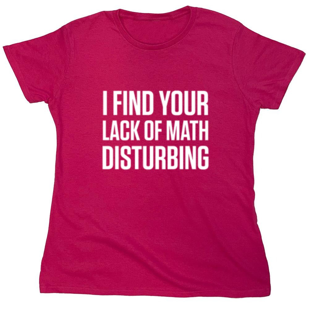 I Find Your Lack Of Math Disturbing - Roadkill T-Shirts