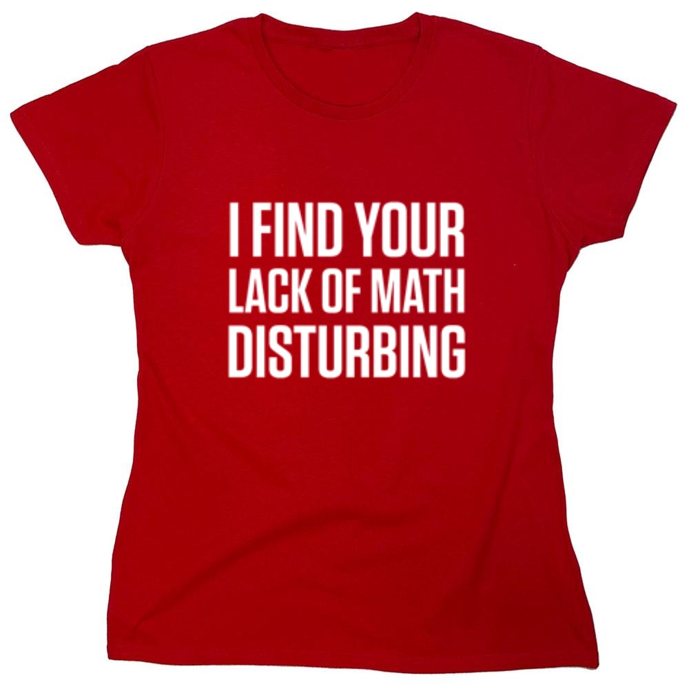 I Find Your Lack Of Math Disturbing - Roadkill T-Shirts