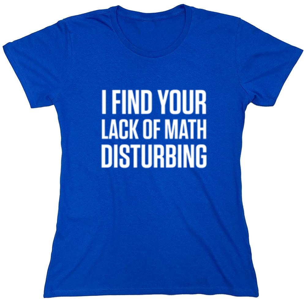 I Find Your Lack Of Math Disturbing - Roadkill T-Shirts