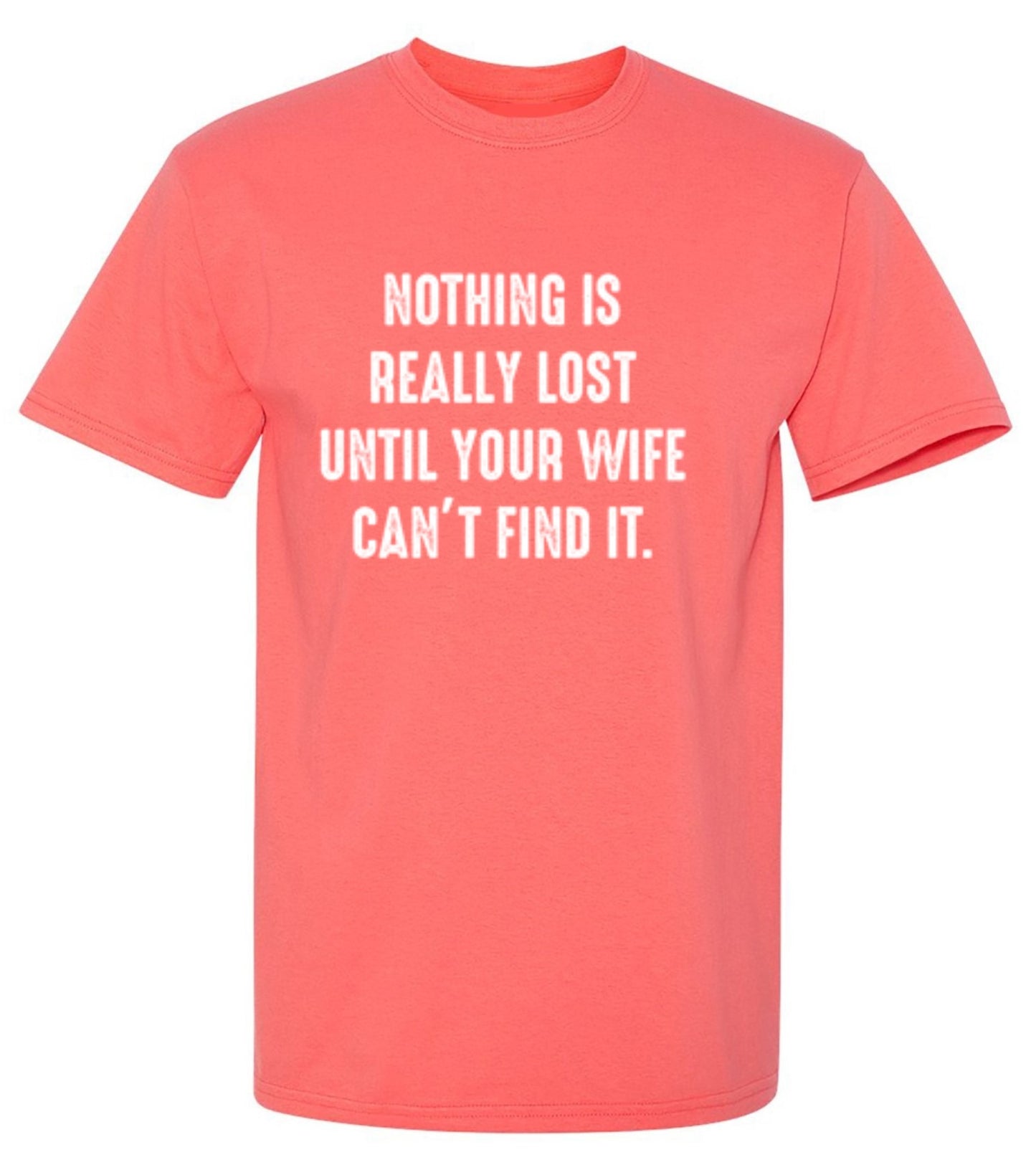 Funny T-Shirts design "Nothing Is Really Lost Until Your Wife Can't Find It T-Shirt"