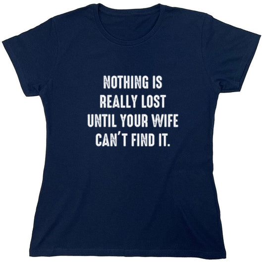 Funny T-Shirts design "Nothing Is Really Lost Until Your Wife Can't Find It T-Shirt - Womens"