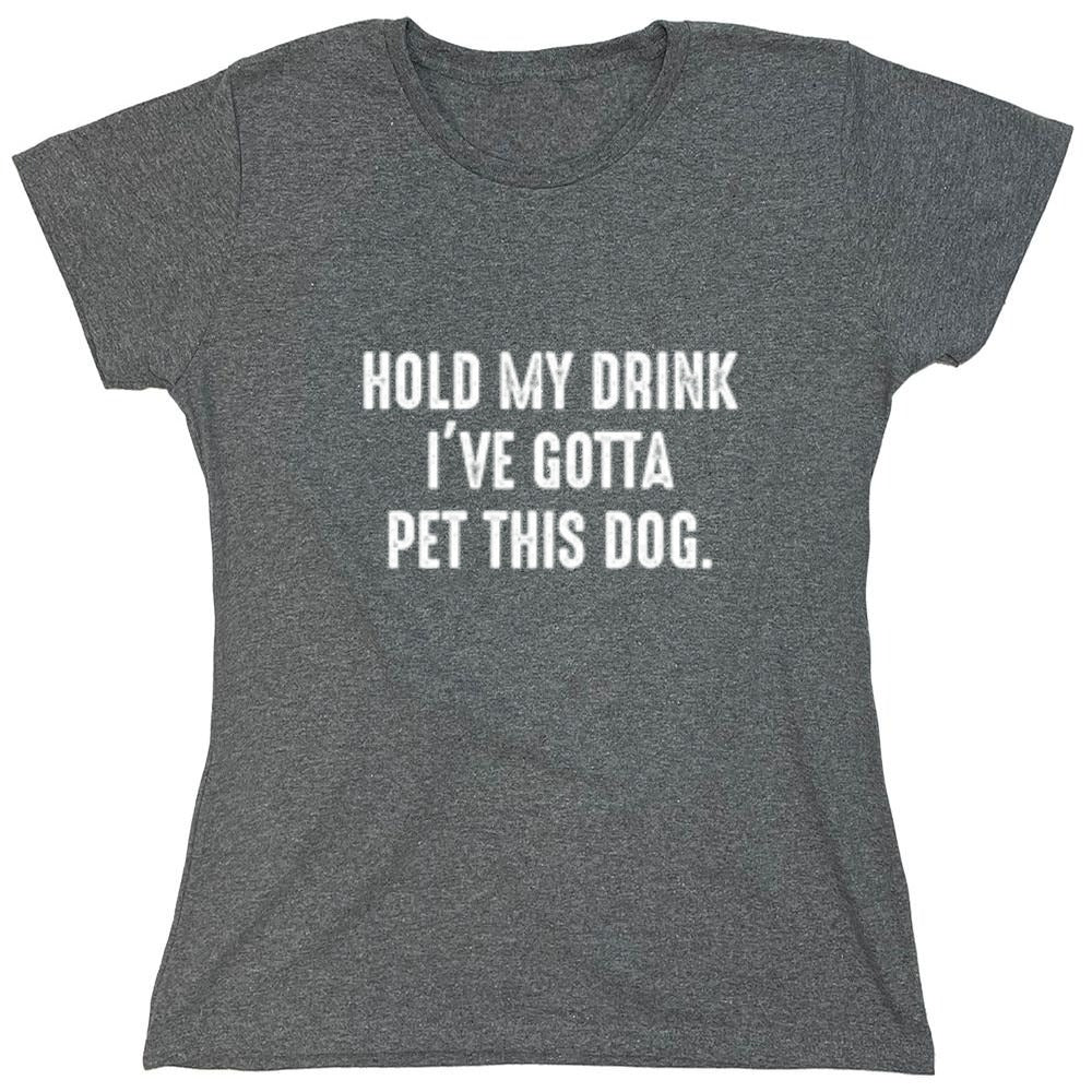 Funny T-Shirts design "Hold My Drink I've Gotta Pet This Dog"