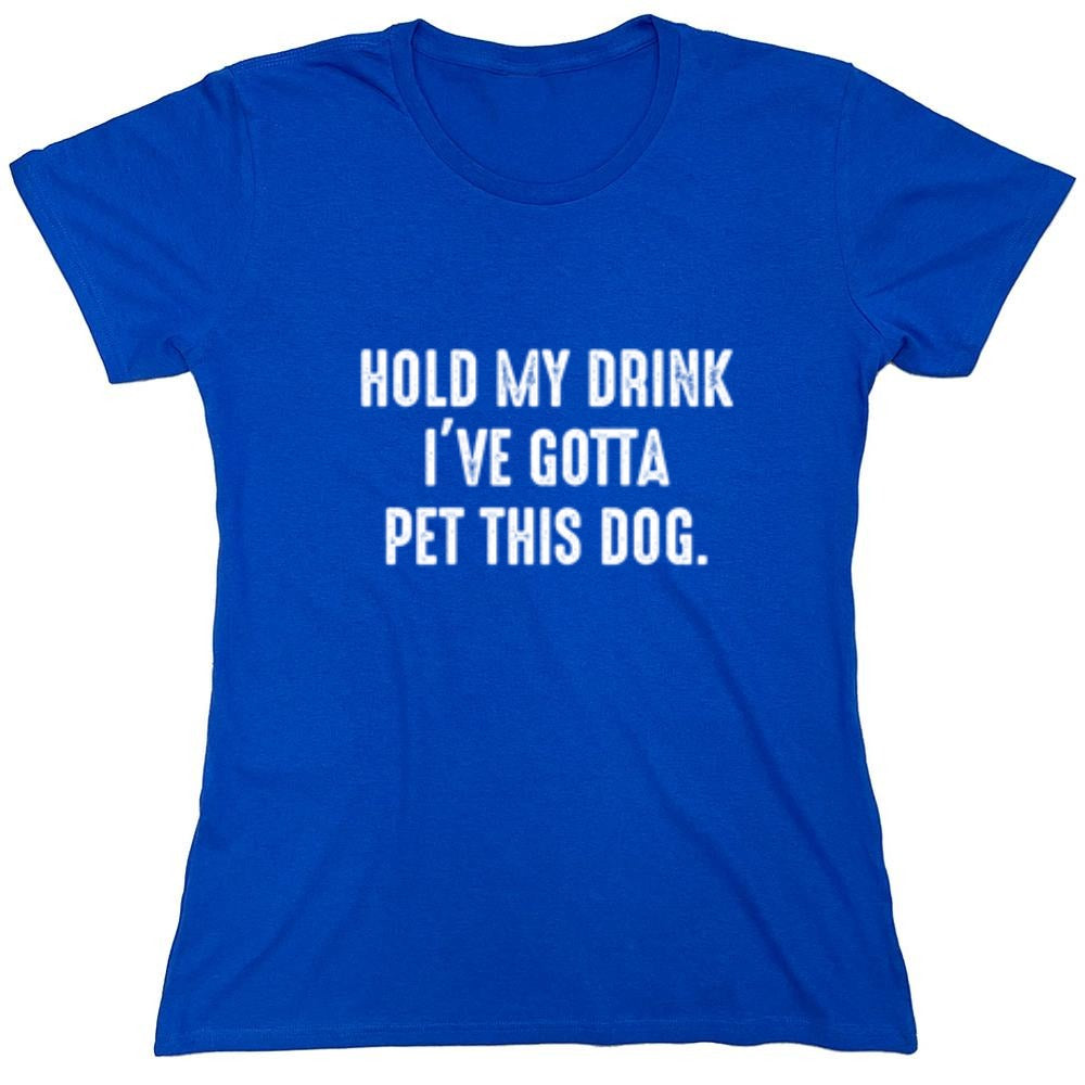 Funny T-Shirts design "Hold My Drink I've Gotta Pet This Dog"