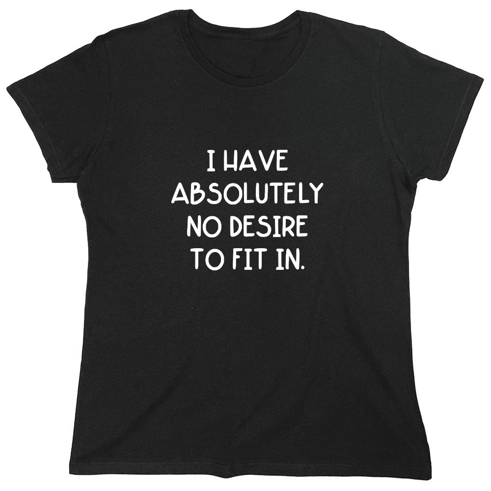 Funny T-Shirts design "I Have Absolutely No Desire to Fit in."