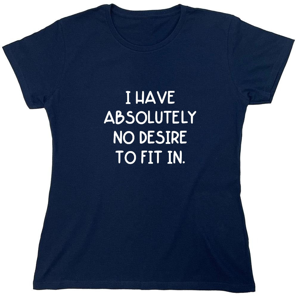 Funny T-Shirts design "I Have Absolutely No Desire to Fit in."