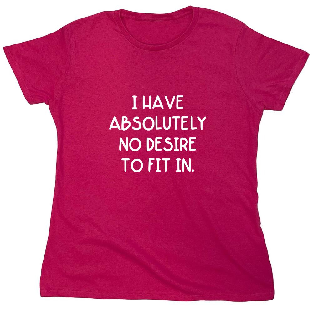 Funny T-Shirts design "I Have Absolutely No Desire to Fit in."