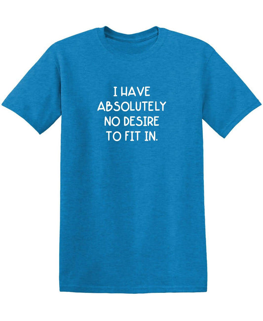 Funny T-Shirts design "I Have Absolutely No Desire to Fit in."