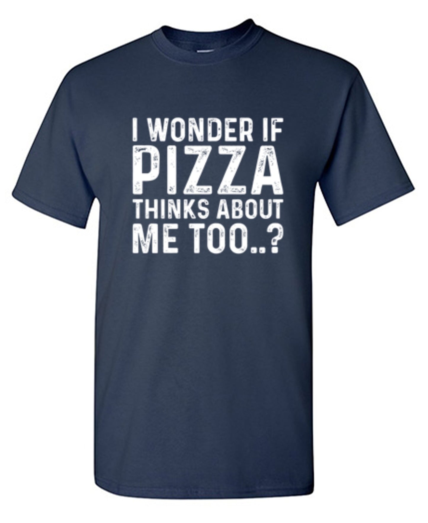 Funny T-Shirts design "I Wonder If Pizza Thinks About Me Too"
