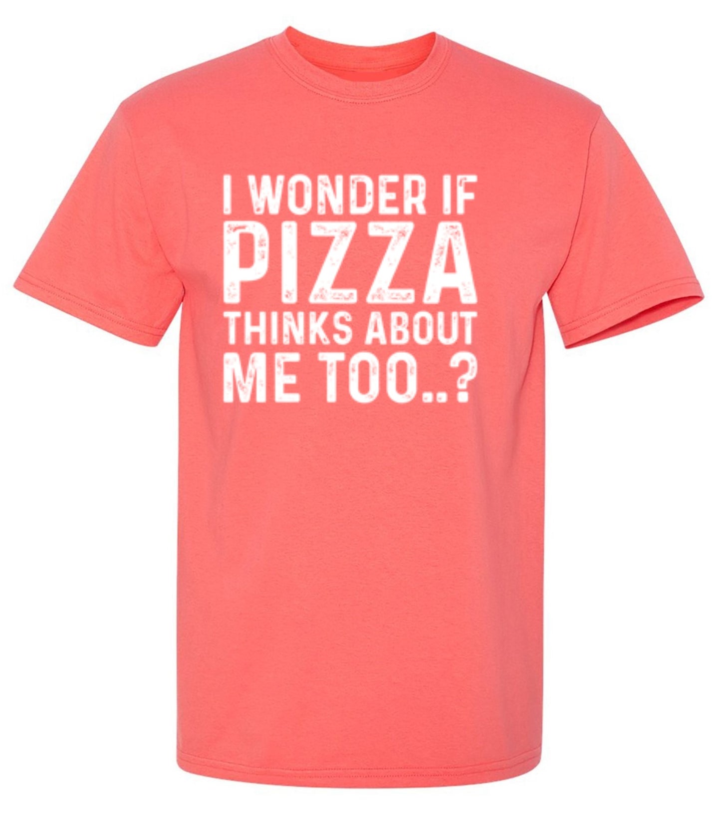 Funny T-Shirts design "I Wonder If Pizza Thinks About Me Too"