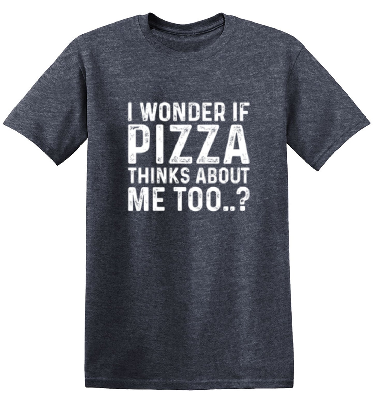 Funny T-Shirts design "I Wonder If Pizza Thinks About Me Too"